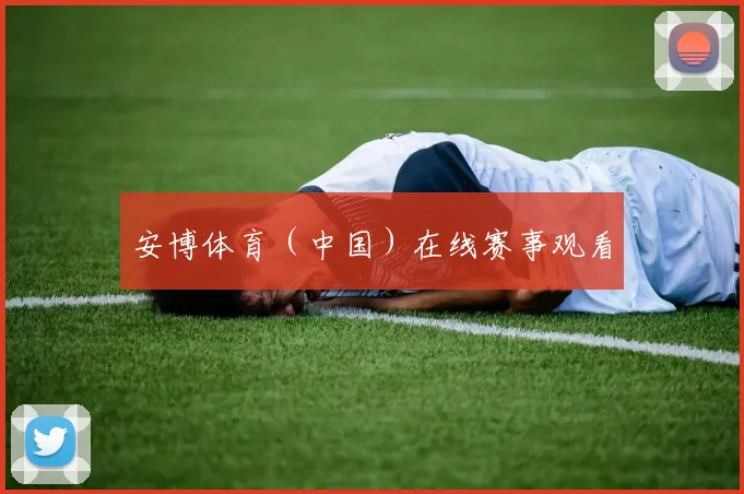 安博体育（中国）在线赛事观看