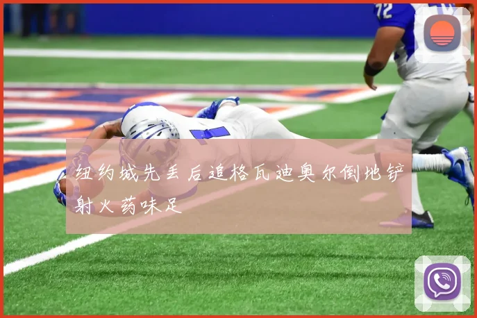 纽约城先丢后追格瓦迪奥尔倒地铲射火药味足