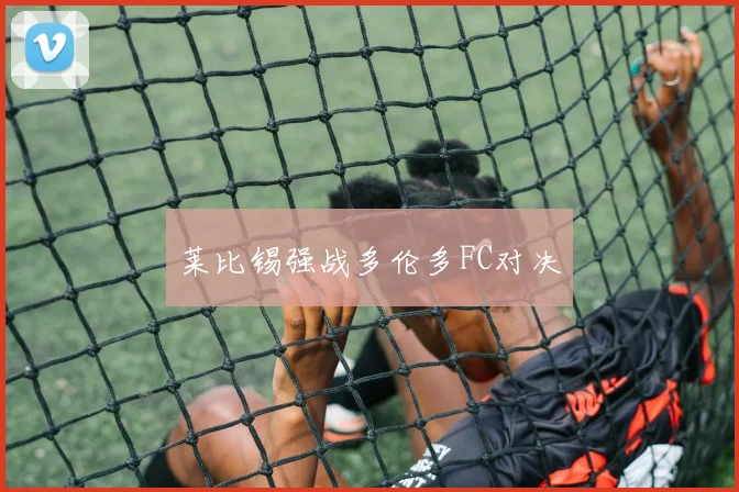 莱比锡强战多伦多FC对决