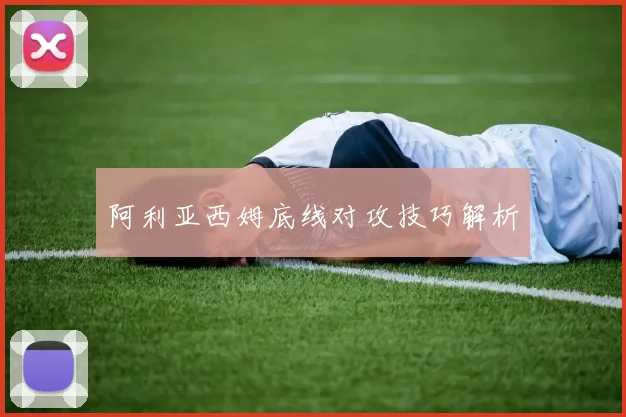 阿利亚西姆底线对攻技巧解析