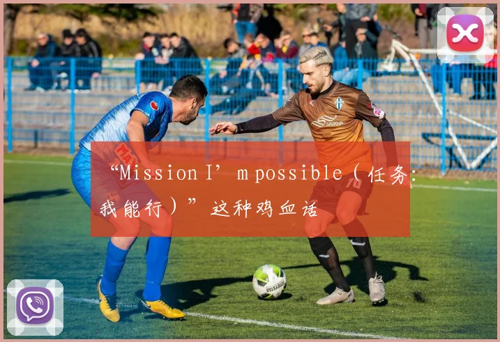 “Mission I’m possible（任务：我能行）”这种鸡血话