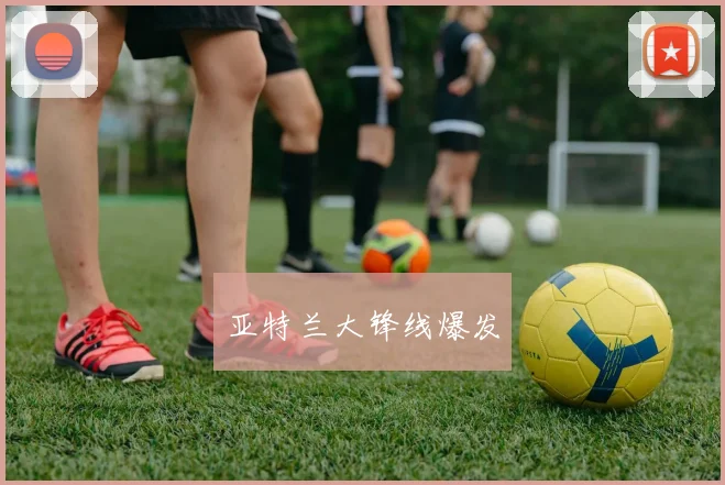 亚特兰大锋线爆发