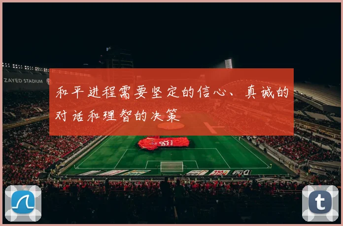 和平进程需要坚定的信心、真诚的对话和理智的决策