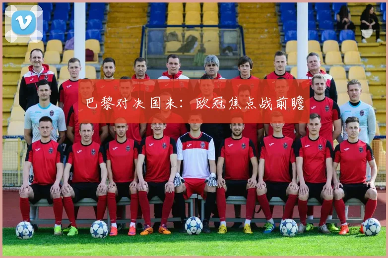 巴黎对决国米：欧冠焦点战前瞻