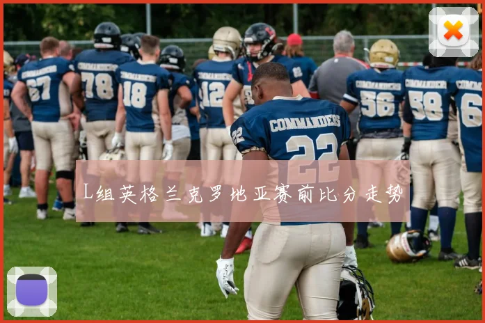 L组英格兰克罗地亚赛前比分走势