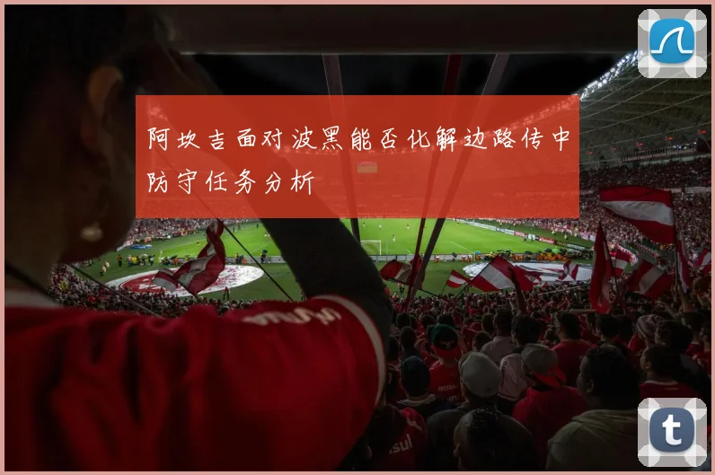 阿坎吉面对波黑能否化解边路传中防守任务分析