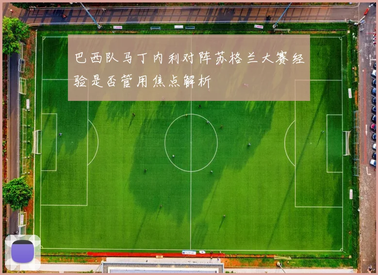 巴西队马丁内利对阵苏格兰大赛经验是否管用焦点解析