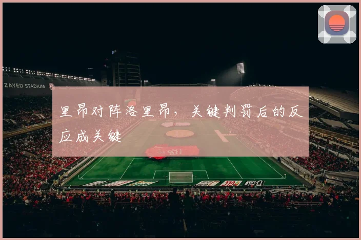 里昂对阵洛里昂,关键判罚后的反应成关键