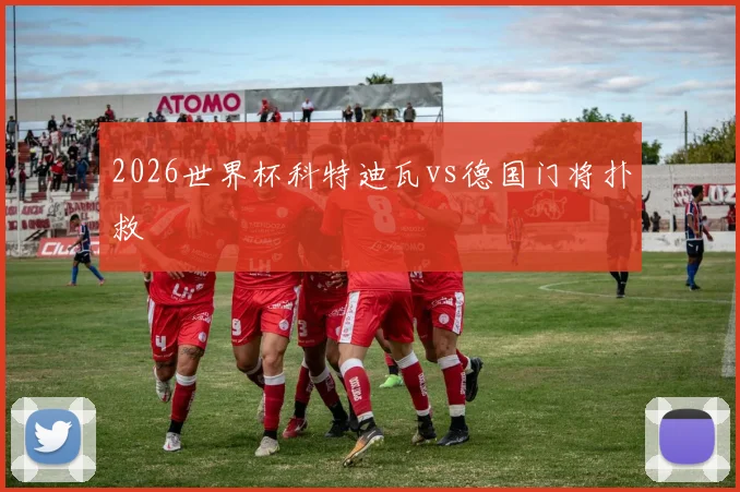 2026世界杯科特迪瓦vs德国门将扑救
